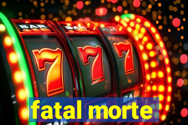 fatal morte